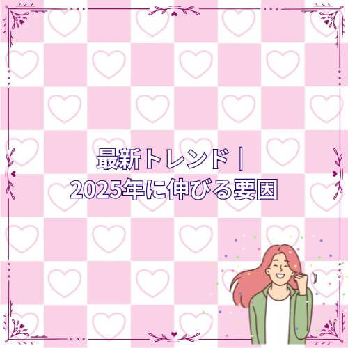 最新トレンド｜2025年に伸びる要因