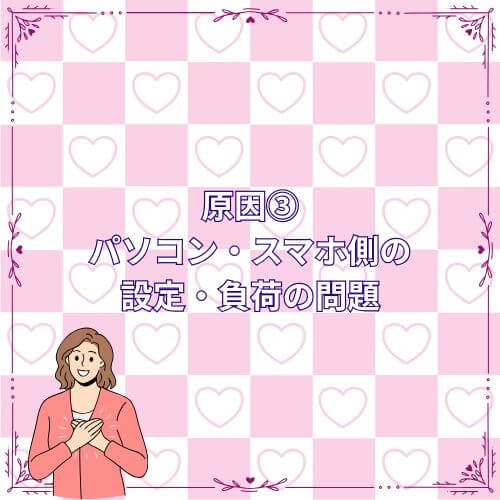 原因③|パソコン・スマホ側の設定・負荷の問題