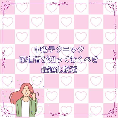 中級テクニック|配信者が知っておくべき最適化設定