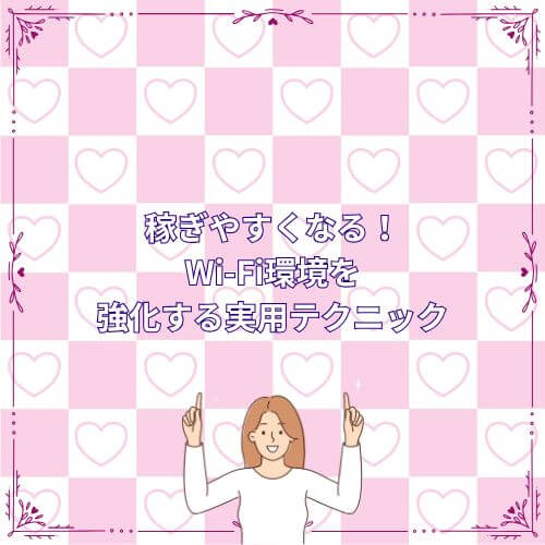 稼ぎやすくなる！Wi-Fi環境を強化する実用テクニック